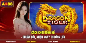 Cách Chơi Rồng Hổ - Chuẩn Bài, Nhận Ngay Thưởng Lớn