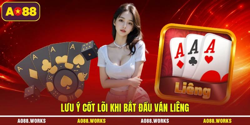 Lưu ý cốt lõi khi bắt đầu ván Liêng