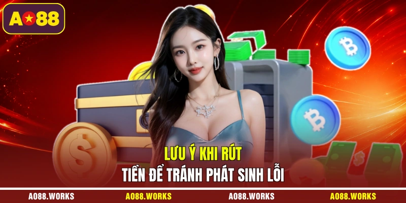 Lưu ý khi rút tiền để tránh phát sinh lỗi