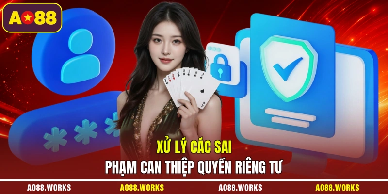 Xử lý các sai phạm can thiệp quyền riêng tư